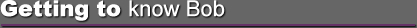 Getting to know Bob